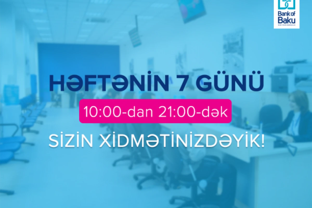 Bank of Baku həftəiçi 7 gün müştərilərin xidmətində olacaq!