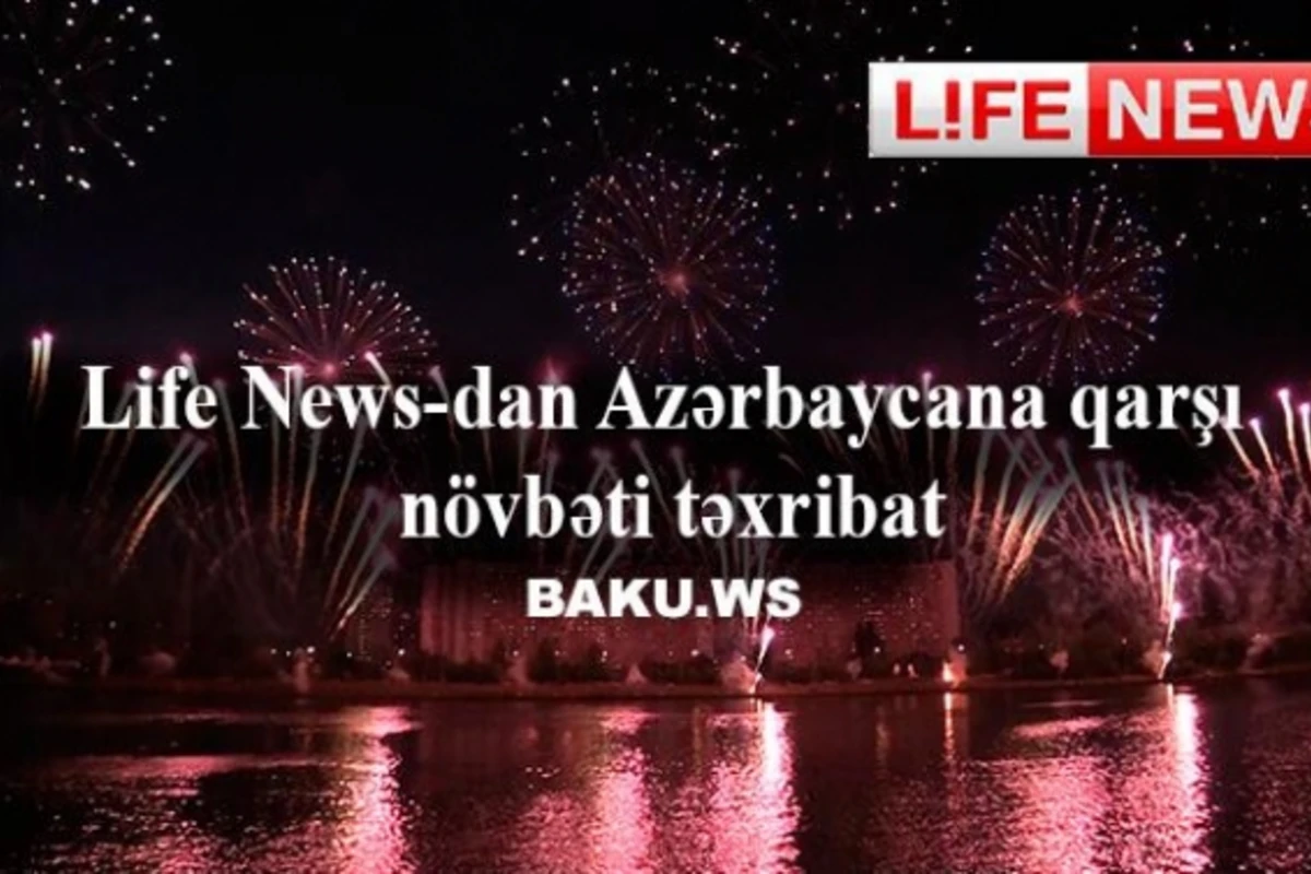 Life News-dan Azərbaycana qarşı növbəti təxribat (FOTO, VİDEO)