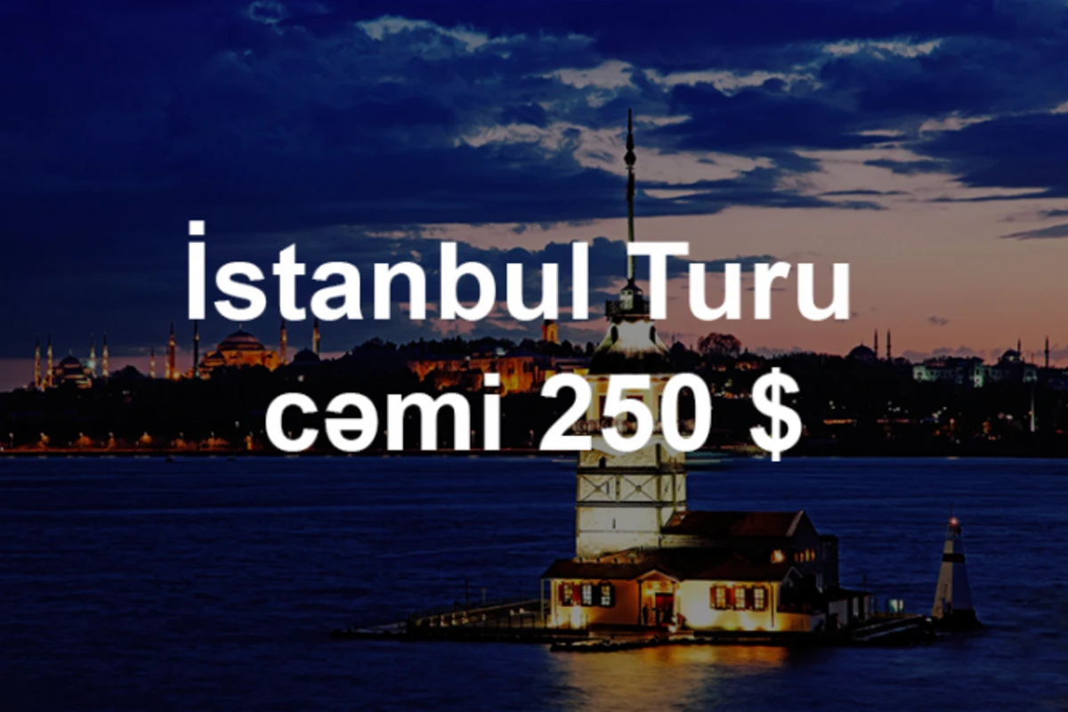 İstanbul Turu: 3 gecə 4 gün 250 dollara - Aviabilet, transfer, sığorta, səhər yeməyi daxil