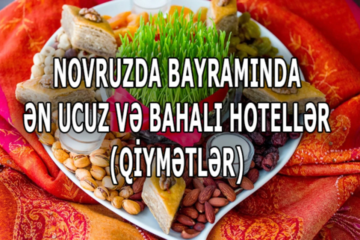 Novruz bayramında ən ucuz və bahalı hotellər (QİYMƏTLƏR)