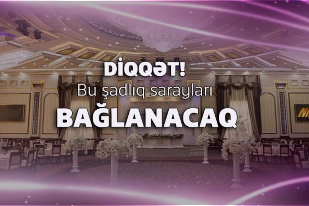 DİQQƏT! Bəzi şadlıq sarayları BAĞLANACAQ - VİDEO