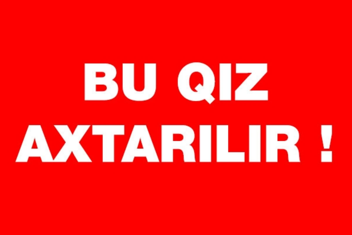 21 yaşlı Xədicə 13 gündür yoxa çıxıb - FOTO