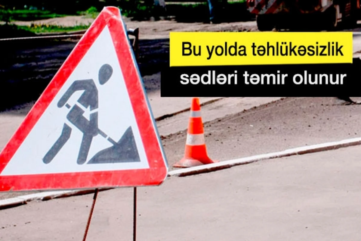 DİQQƏT! Bu yolda təhlükəsizlik sədləri təmir olunur