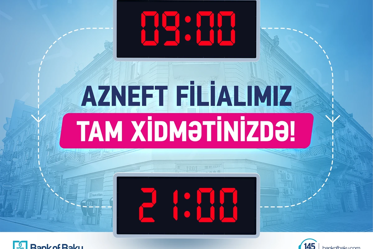 Bank of Baku-nun “Azneft” filialında 09:00-dan 21:00-a tam xidmət!