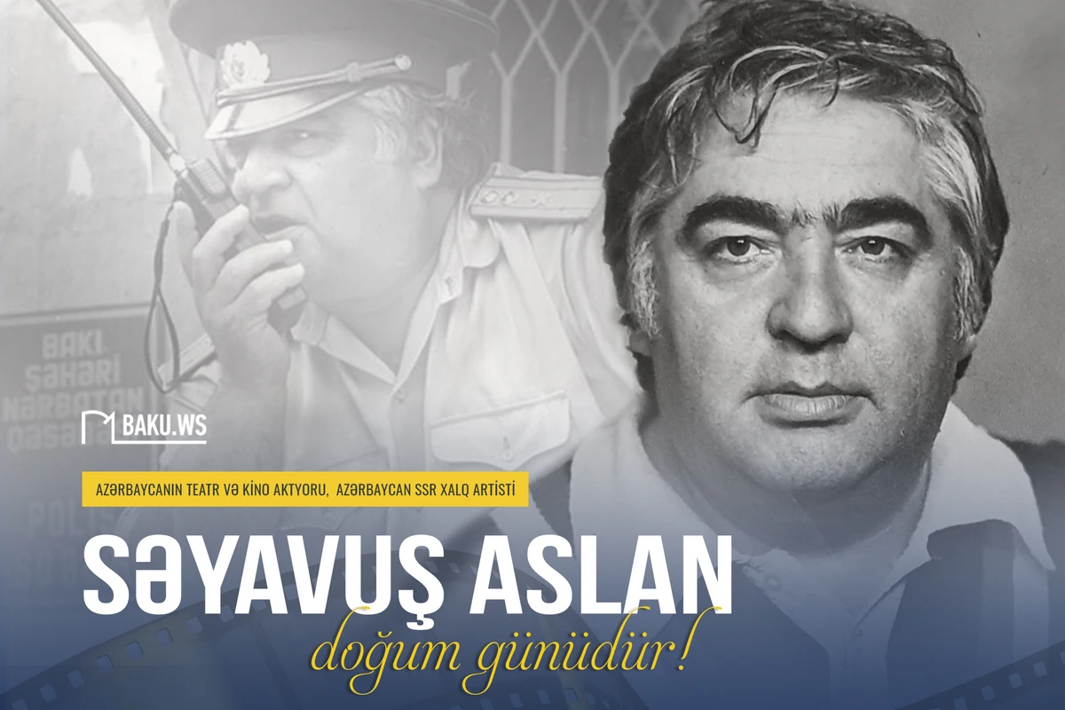 Xalq artisti Səyavuş Aslanın anadan olmasından 89 il ötür