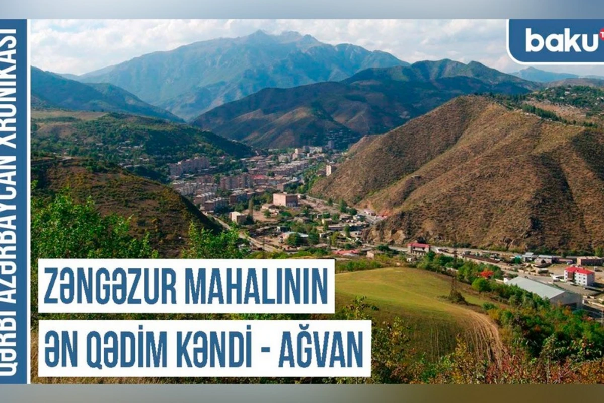 Qərbi Azərbaycan Xronikası: Zəngəzur mahalının ən qədim kəndi – Ağvan