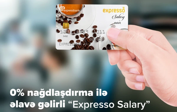 0% nağdlaşdırma ilə əlavə gəlirli “Expresso Salary” maaş kartı!