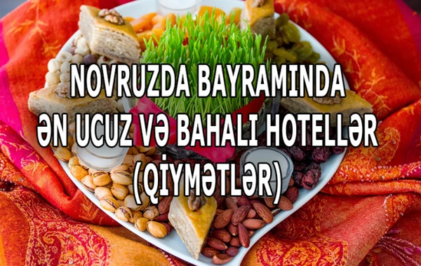 Novruz bayramında ən ucuz və bahalı hotellər (QİYMƏTLƏR)