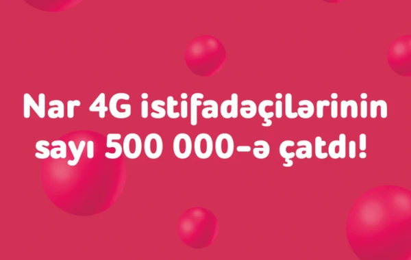 “Nar” 4G istifadəçilərinin sayı yarım milyon oldu