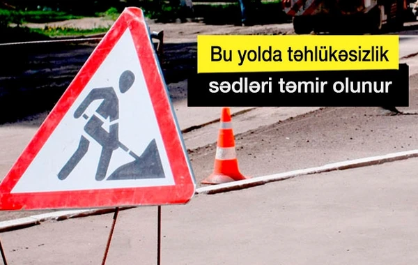 DİQQƏT! Bu yolda təhlükəsizlik sədləri təmir olunur