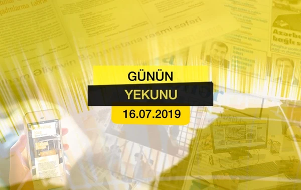 “Günün Yekunu” - 16 iyul 2019