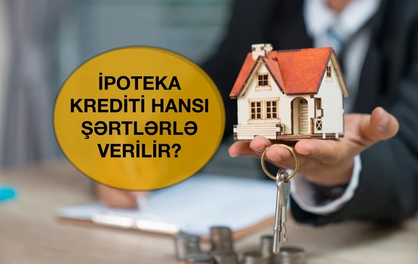 İpoteka krediti kimlərə verilməlidir? - ŞƏRTLƏR VƏ CƏDVƏL