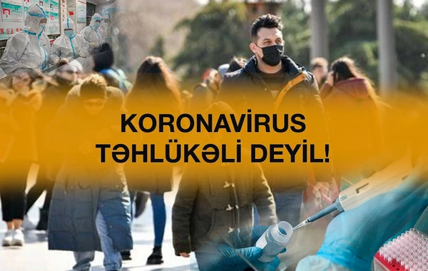 Koronavirus düşünüldüyü qədər təhlükəli deyilmiş - TƏHLİL