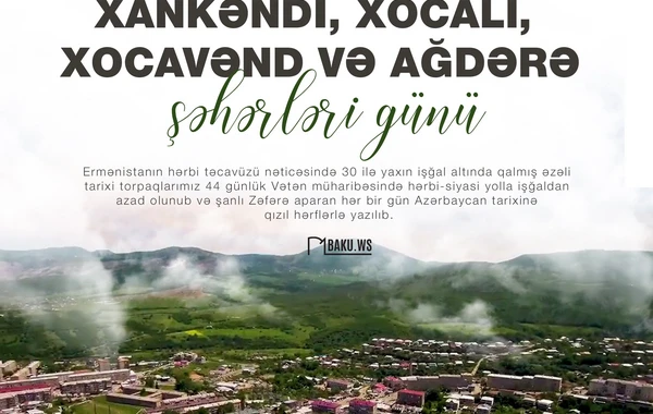 Bu gün Xankəndi, Xocalı, Xocavənd və Ağdərə şəhərləri günüdür