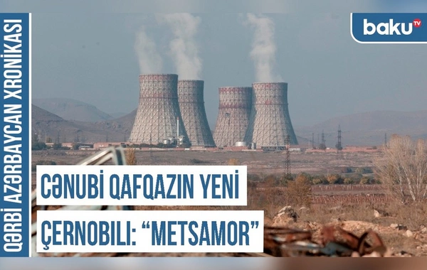 Qərbi Azərbaycan Xronikası: Cənubi Qafqazın yeni Çernobılı - "Metsamor"