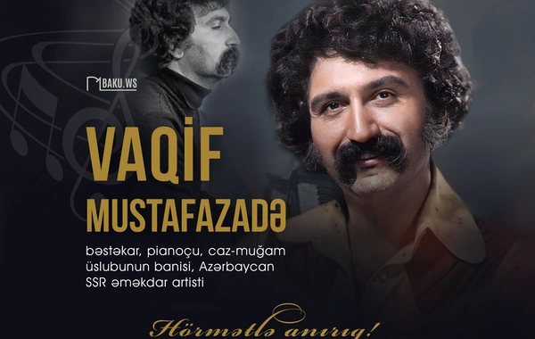 Əməkdar incəsənət xadimi Vaqif Mustafazadənin vəfatından 45 il ötür