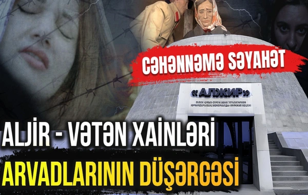 44 azərbaycanlı qadına cəhənnəm əzabı yaşadılan "Aljir"