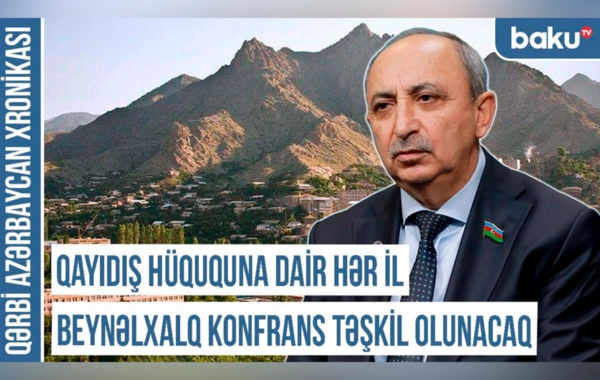 Qərbi Azərbaycan Xronikası: "Qayıdış hüququna dair hər il beynəlxalq konfrans keçiriləcək"