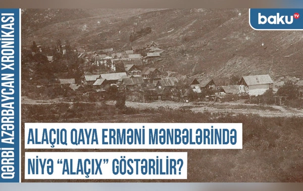 Qərbi Azərbaycan Xronikası: Alaçıq qaya erməni mənbələrində niyə "Alaçıx" göstərilir?