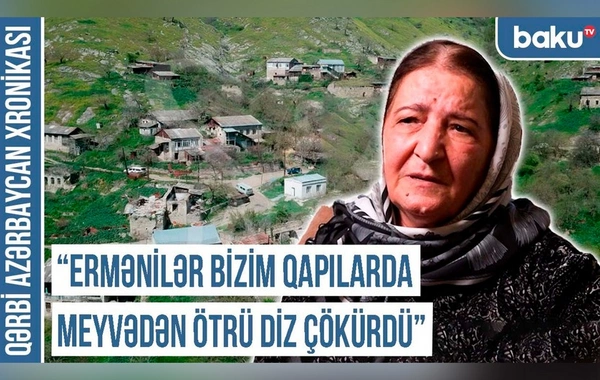 Qərbi Azərbaycan Xronikası: "Ermənilər bizim qapılarda meyvədən ötrü diz çökürdü"