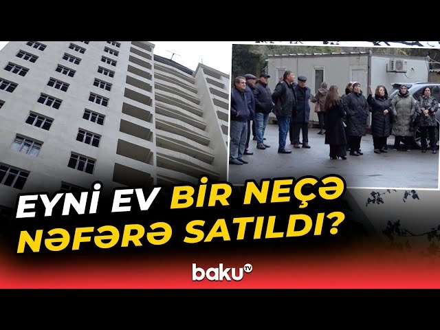 Eyni mənzil bir neçə nəfərə satılıb? - Vətəndaşlar ayağa qalxdılar