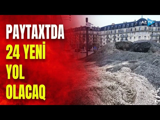 Bakıda yeni yollar inşa ediləcək: Artıq işlərə başlanılıb