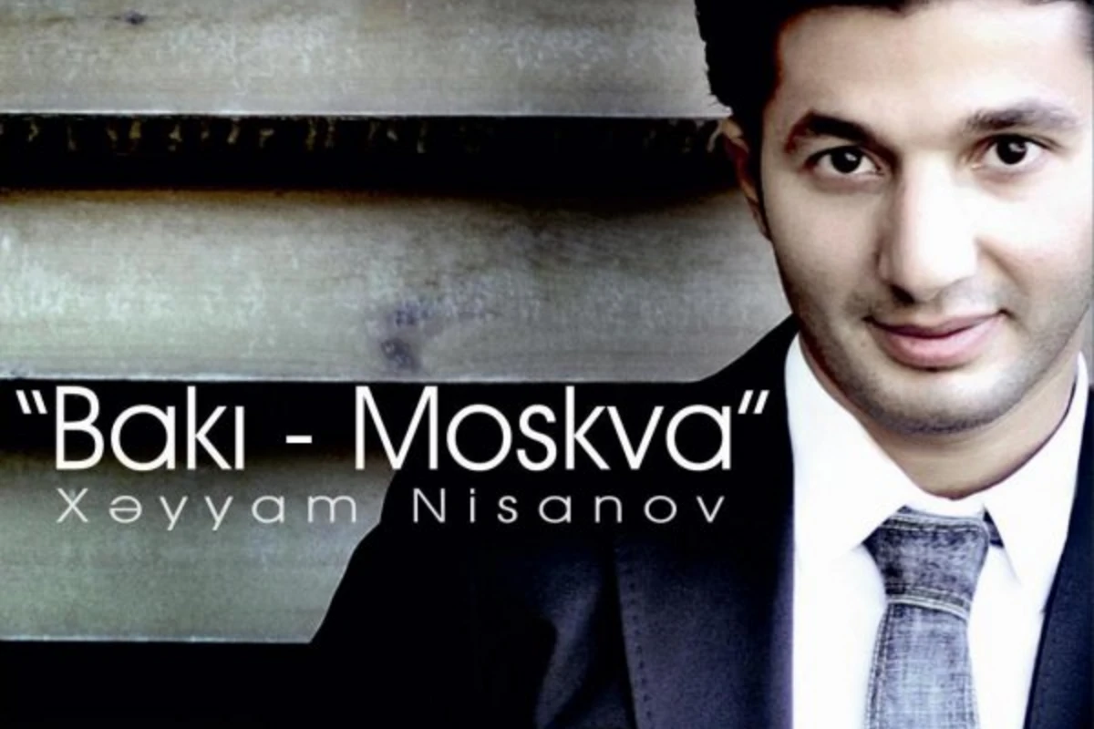 Xəyyam Nisanov - Bakı - Moskva