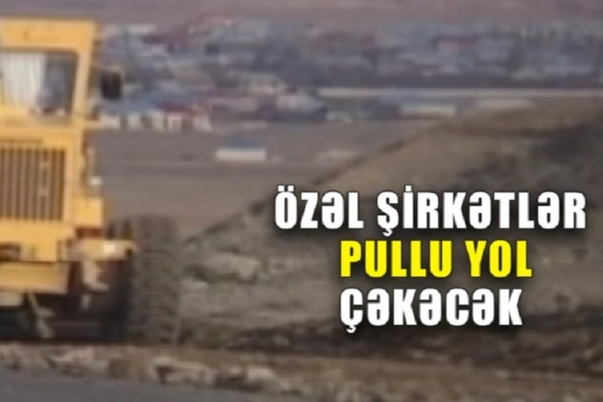 Azərbaycanda pullu yolların inşasına başlanılır - VİDEO