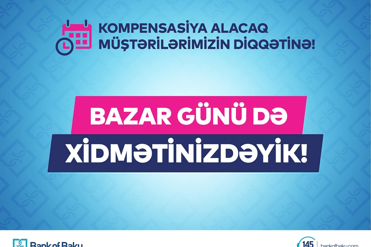 Kompensasiya alacaq müştərilərin DİQQƏTİNƏ: Bank of Baku bazar günü də xidmətinizdədir!