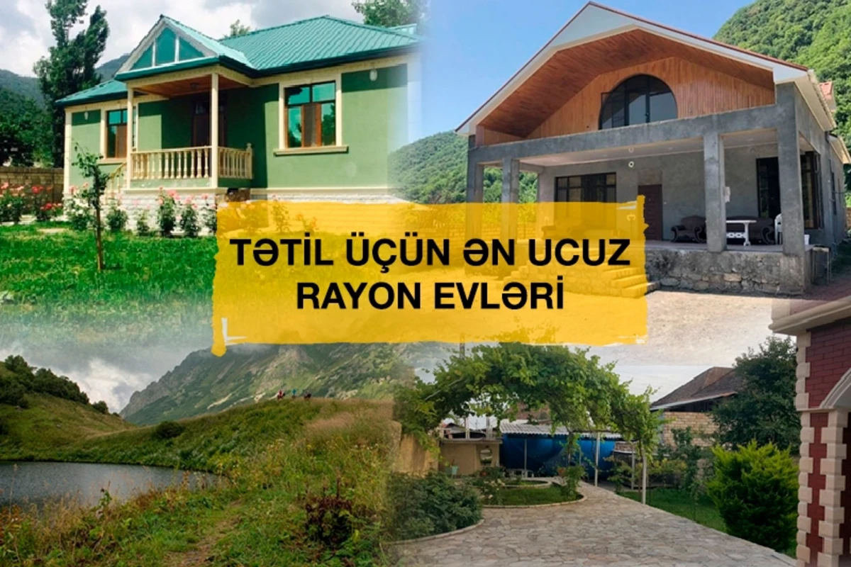 Yay tətili üçün Azərbaycanın rayonlarında ən ucuz kirayə evlər Yay tətili üçün Azərbaycanın rayonlarında ən ucuz kirayə evlər