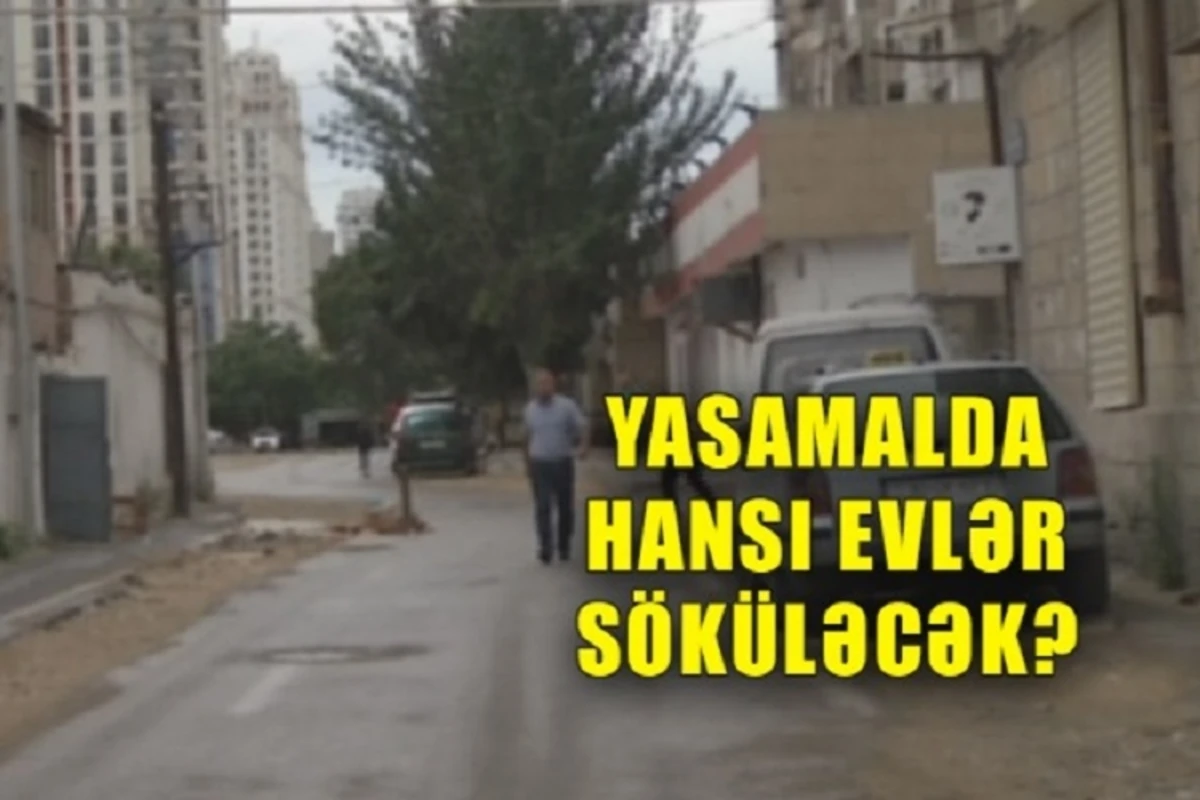 Yasamalda söküləcək evlərin siyahısı AÇIQLANDI - VİDEO Yasamalda söküləcək evlərin siyahısı AÇIQLANDI - VİDEO