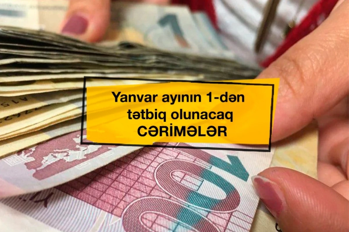 Yanvar ayının 1-dən tətbiq olunacaq CƏRİMƏLƏR - SİYAHI