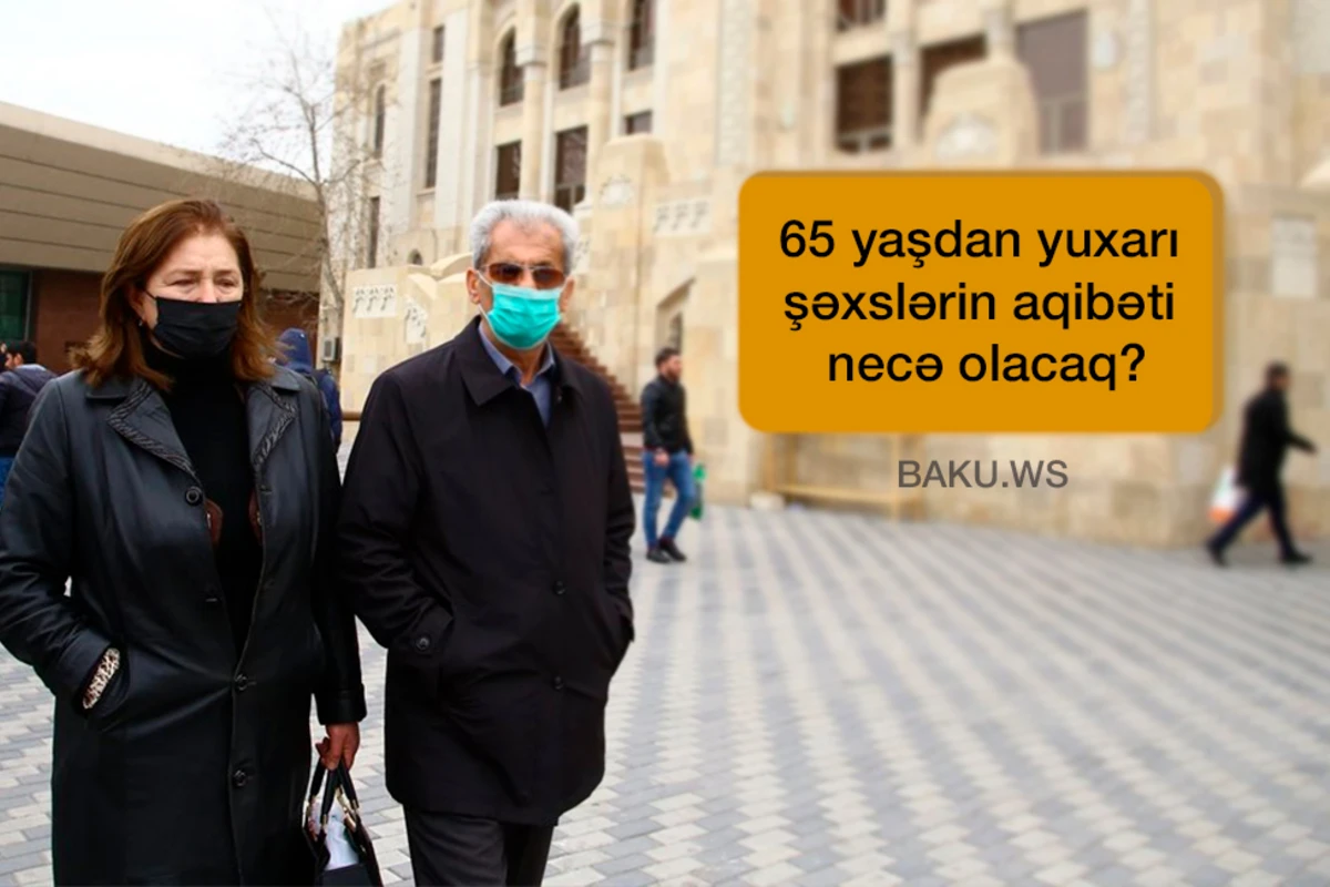65 yaşdan yuxarı şəxslərin çölə çıxmasına icazə verilsin  - BU SAATLARDA