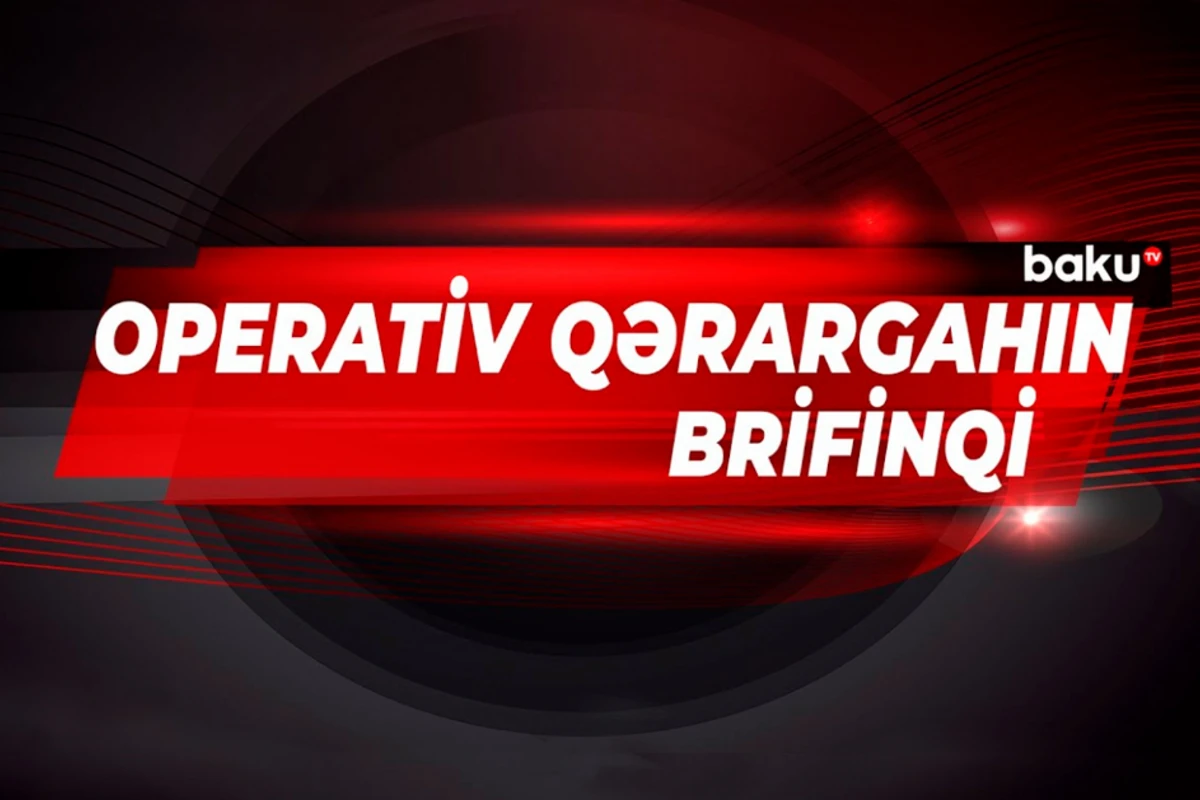 Operativ Qərargah brifinq keçirib - VİDEO