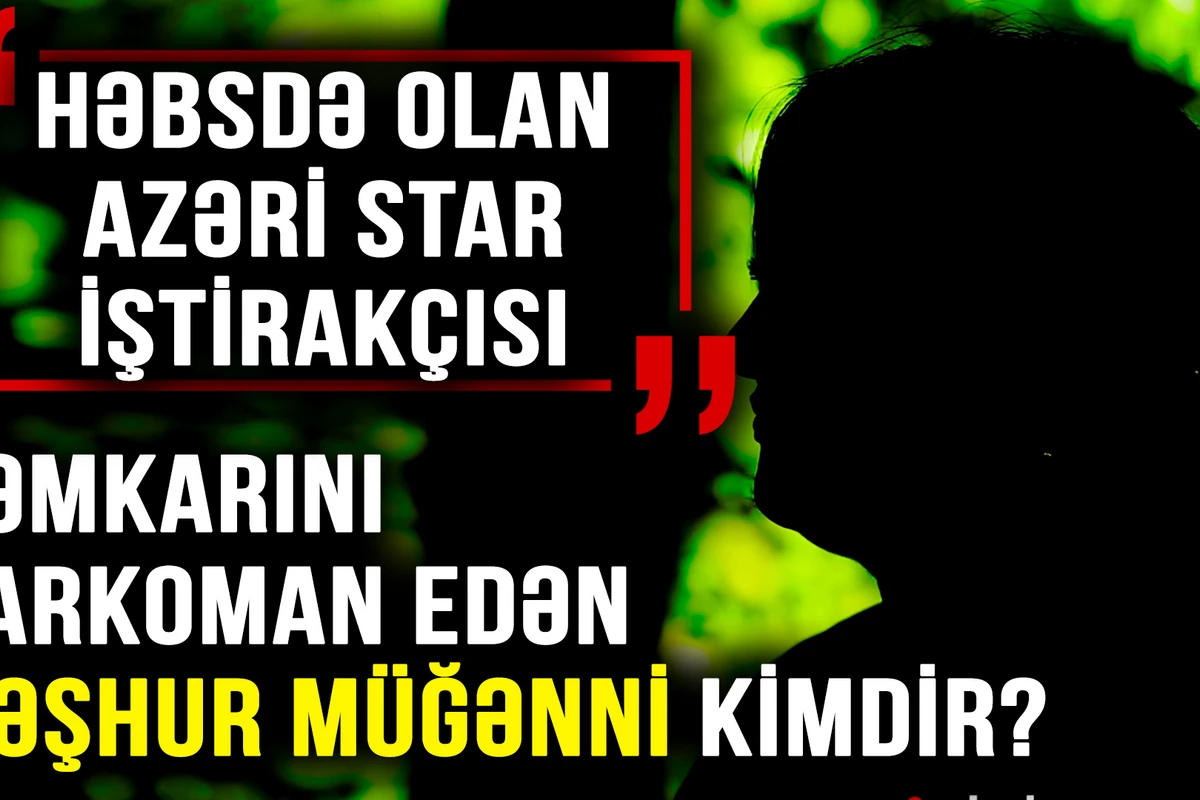 Həbsdə olan “Azəri star” iştirakçısını hansı məşhur müğənni narkoman etdi? - VİDEO - FOTO
