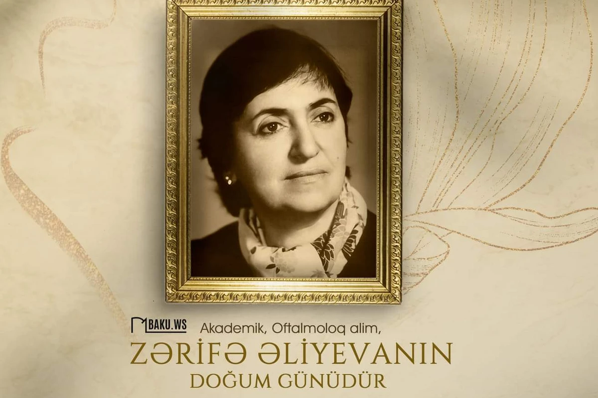 Görkəmli oftalmoloq alim Zərifə Əliyevanın anadan olmasından 99 il ötür Görkəmli oftalmoloq alim Zərifə Əliyevanın anadan olmasından 99 il ötür
