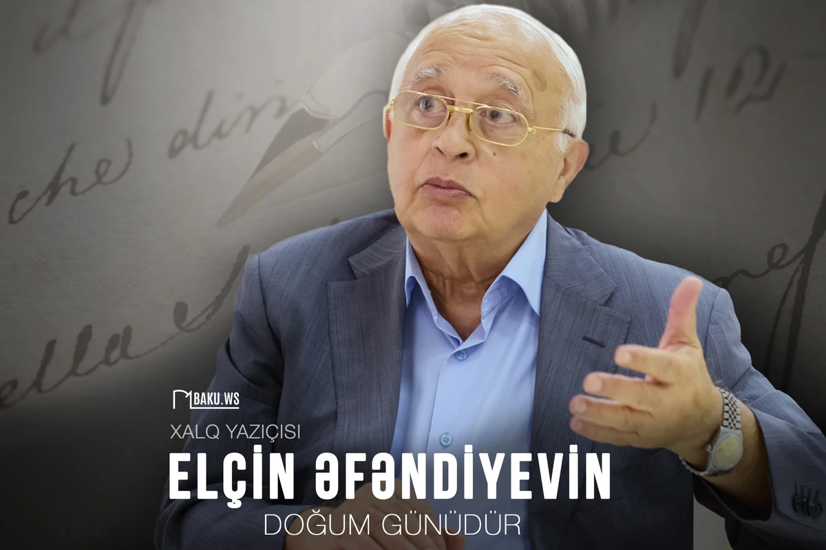 Xalq yazıçısı Elçin Əfəndiyevin ad günüdür