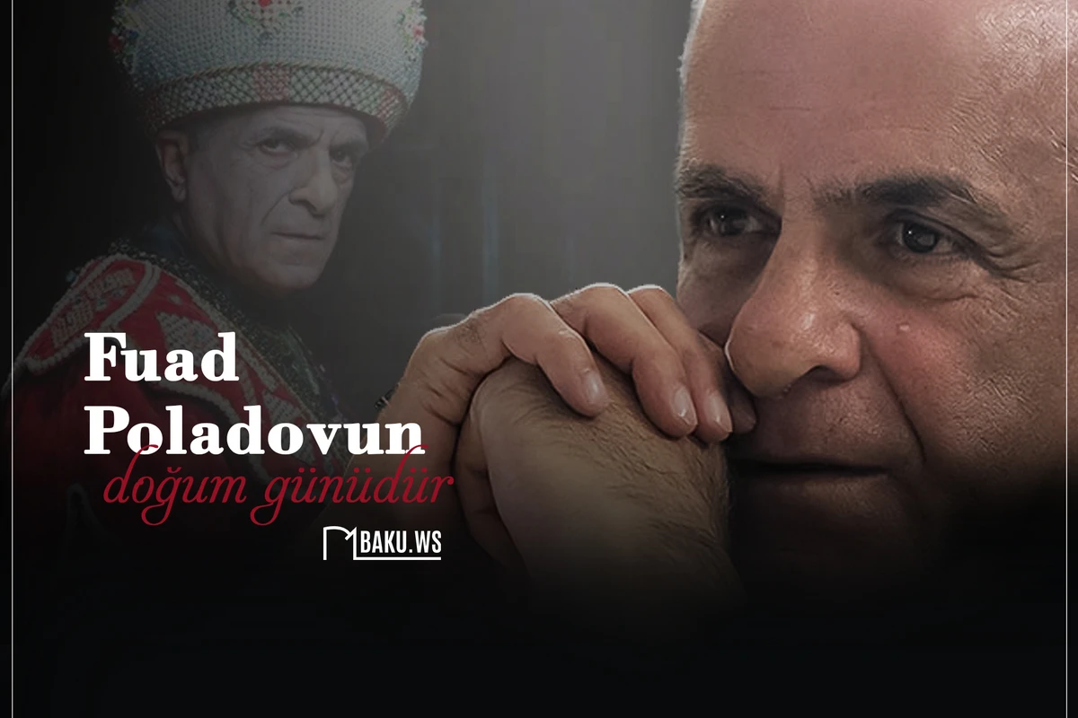 Bu gün Xalq artisti Fuad Poladovun doğum günüdür