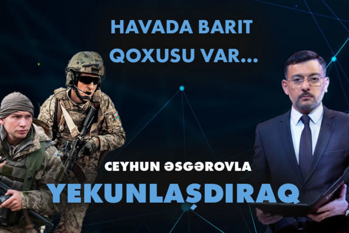 “Yekunlaşdıraq”: Havada barıt qoxusu var ... - VİDEO