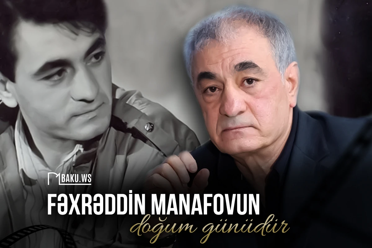 Bu gün Fəxrəddin Manafovun 67 yaşı tamam olur - FOTO