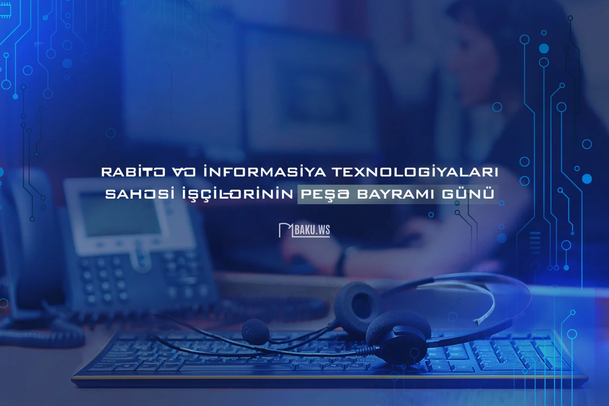 Bu gün rabitə və informasiya texnologiyaları işçilərinin peşə bayramıdır