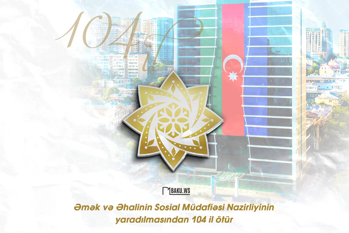 Əmək və Əhalinin Sosial Müdafiəsi Nazirliyinin yaradılmasından 104 il ötür