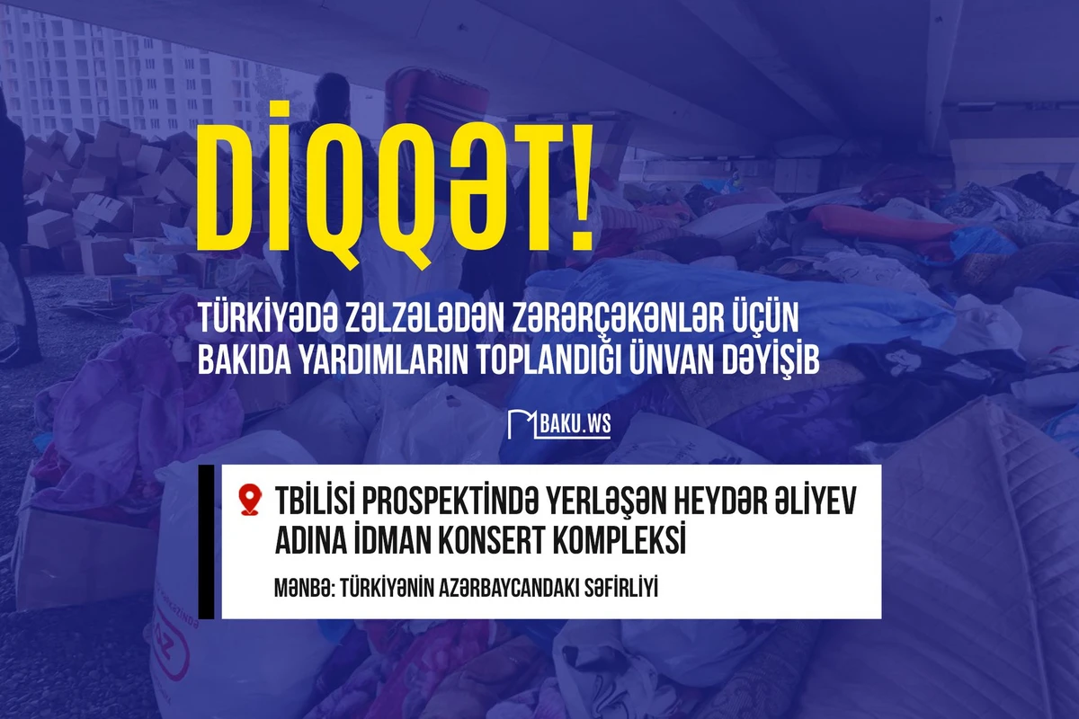 DİQQƏT! Türkiyədə zəlzələdən zərərçəkənlər üçün Bakıda yardımların toplandığı ünvan dəyişib