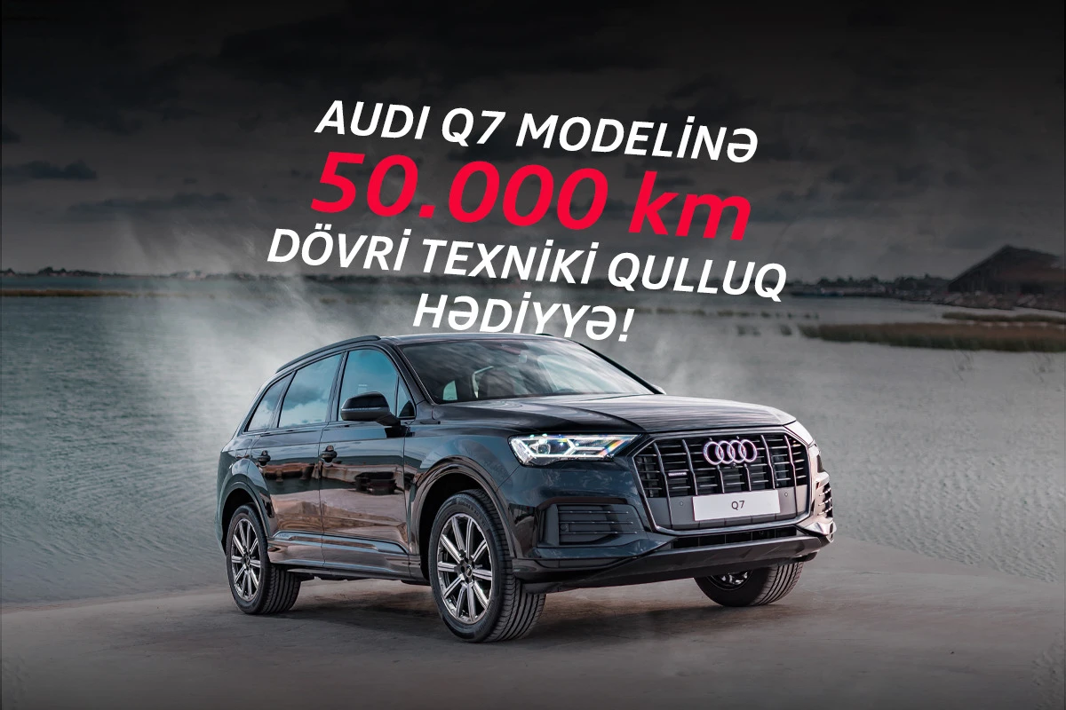 Audi Q7 modellərinə 50.000 km-dək Dövri Texniki Xidmət Hədiyyə!