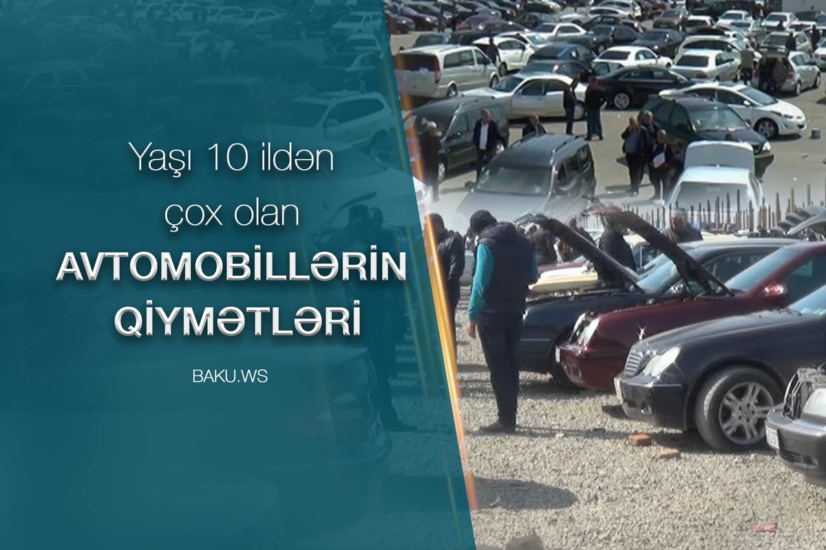 Yeni qadağadan sonra yaşı 10 ildən çox olan AVTOMOBİLLƏRİN QİYMƏTLƏRİ