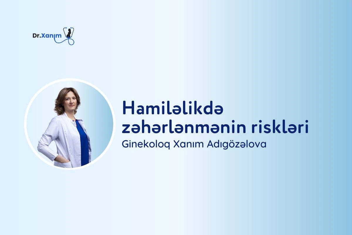 Hamiləlikdə zəhərlənmənin riskləri – Ginekoloq Xanım Adıgözəlova