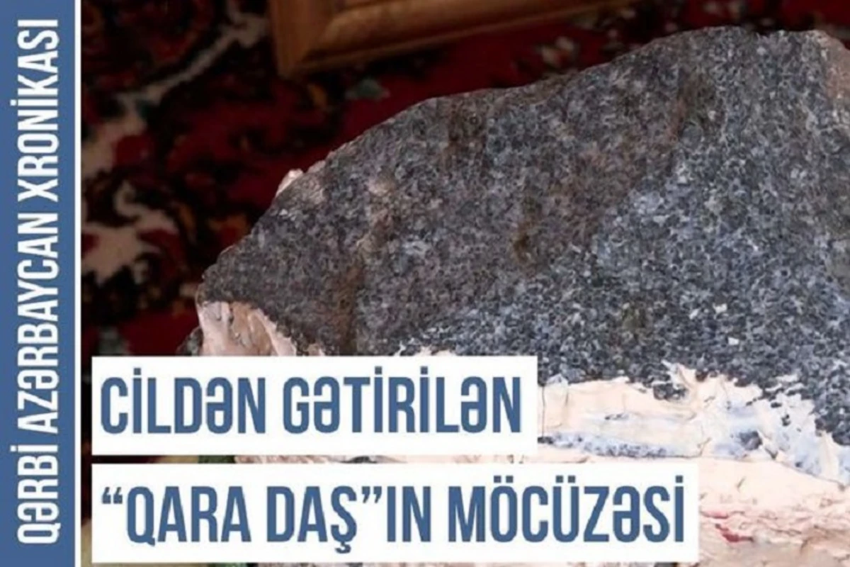 Qərbi Azərbaycan Xronikası: Cildən gətirilən “qara daş”ın möcüzəsi - VİDEO