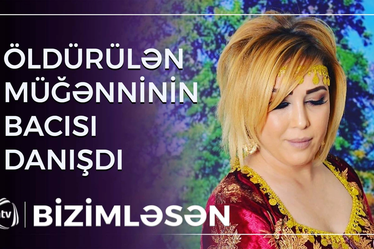 Həyat yoldaşı tərəfindən öldürülən müğənninin BACISI DANIŞDI - VİDEO