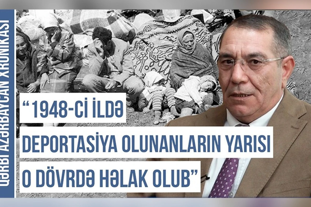 Qərbi Azərbaycan Xronikası: “1948-ci ildə deportasiya olunanların yarısı o dövrdə həlak olub” - VİDEO Qərbi Azərbaycan Xronikası: “1948-ci ildə deportasiya olunanların yarısı o dövrdə həlak olub” - VİDEO