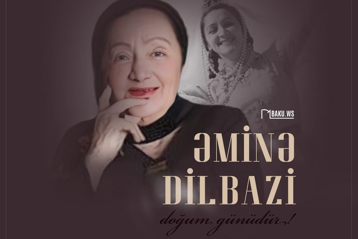 Milli rəqs sənətimizin şahzadəsi Əminə Dilbazinin doğum günüdür